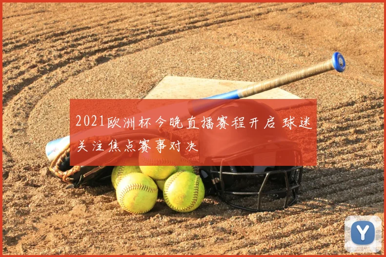 2021欧洲杯今晚直播赛程开启 球迷关注焦点赛事对决